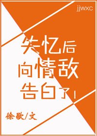 失忆后，向情敌告白了