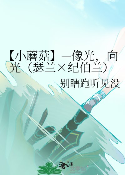 【小蘑菇】—像光，向光（瑟蘭×紀伯蘭）